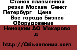 Станок плазменной резки Москва, Санкт-Петербург › Цена ­ 890 000 - Все города Бизнес » Оборудование   . Ненецкий АО,Макарово д.